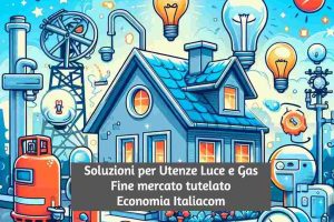Soluzioni per Utenze Luce e Gas a Fine Mercato Tutelato 2024